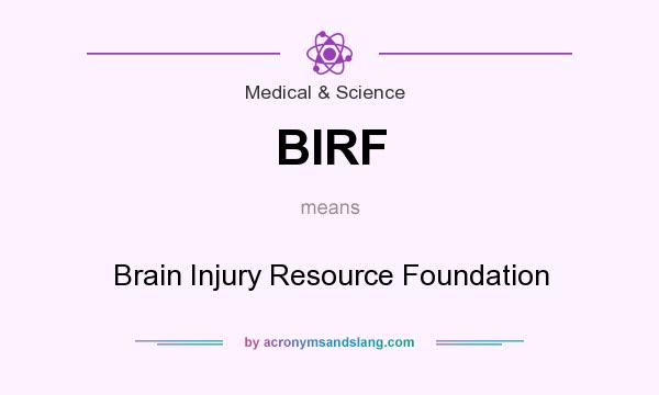 What does BIRF mean? It stands for Brain Injury Resource Foundation