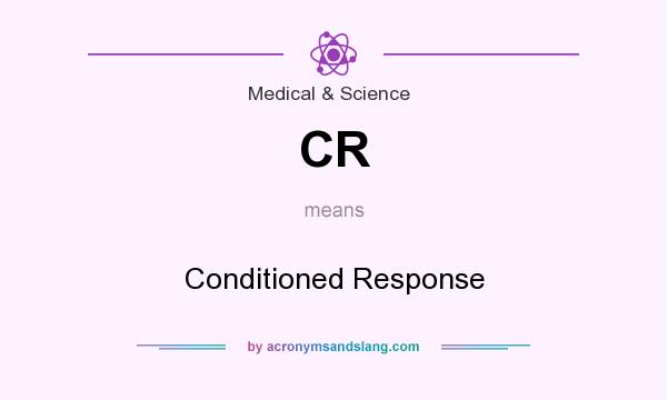 What does CR mean? It stands for Conditioned Response