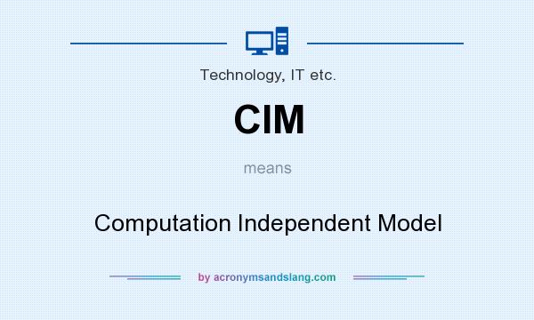 What does CIM mean? It stands for Computation Independent Model