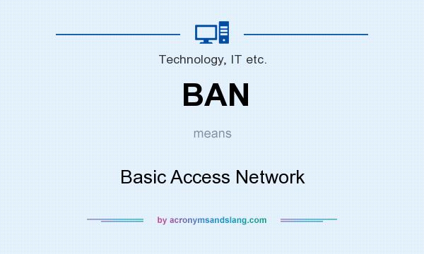 What does BAN mean? It stands for Basic Access Network