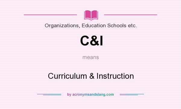 What does C&I mean? It stands for Curriculum & Instruction