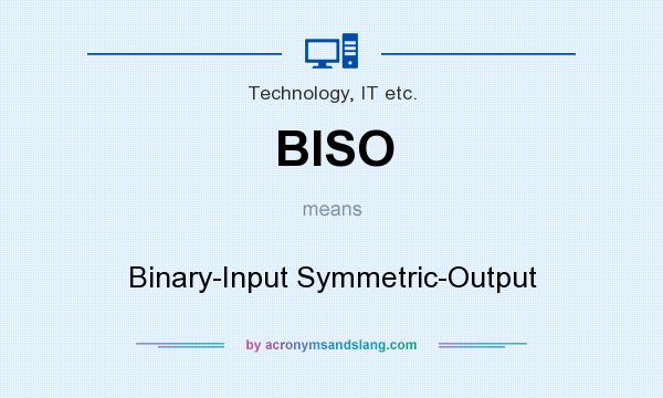 What does BISO mean? It stands for Binary-Input Symmetric-Output