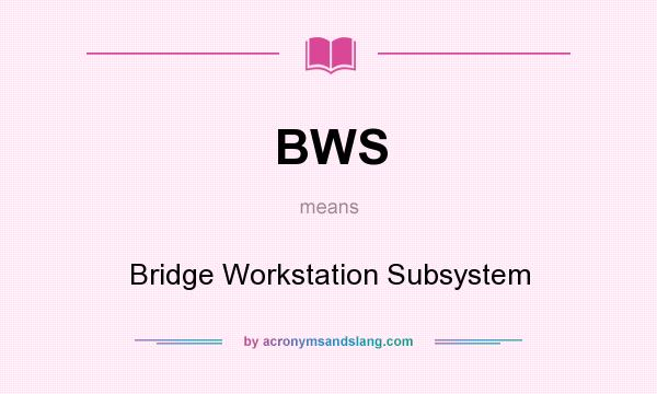 What does BWS mean? It stands for Bridge Workstation Subsystem
