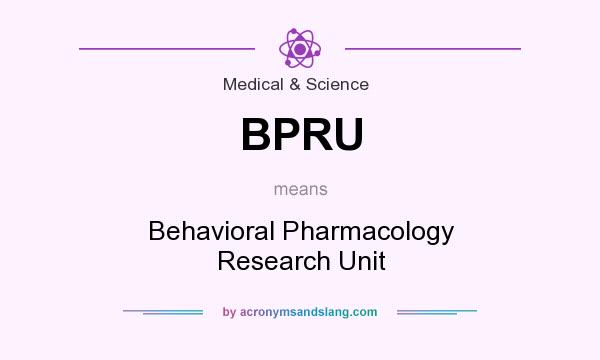 What does BPRU mean? It stands for Behavioral Pharmacology Research Unit