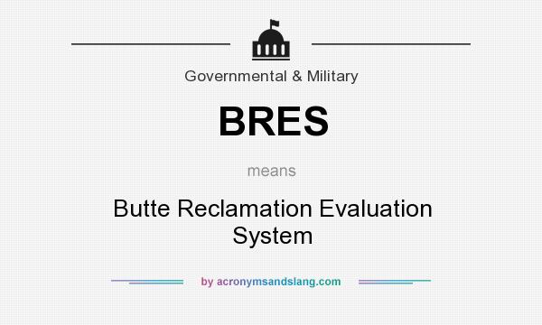 What does BRES mean? It stands for Butte Reclamation Evaluation System