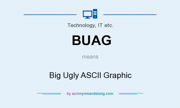 What does BUAG mean? It stands for Big Ugly ASCII Graphic