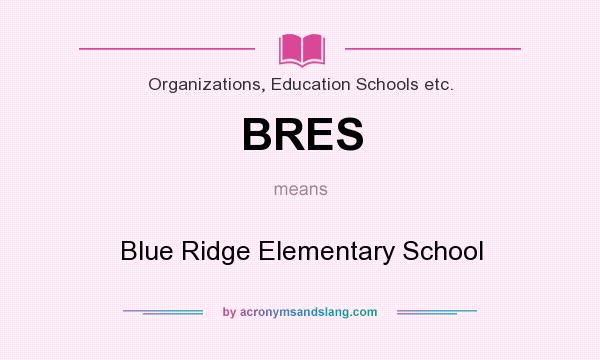 What does BRES mean? It stands for Blue Ridge Elementary School
