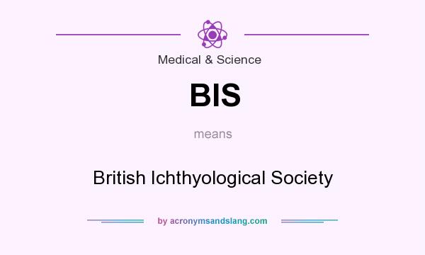 What does BIS mean? It stands for British Ichthyological Society