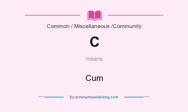 What does C mean? It stands for Cum