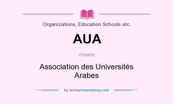 What does AUA mean? It stands for Association des Universités Arabes