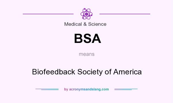 What does BSA mean? It stands for Biofeedback Society of America
