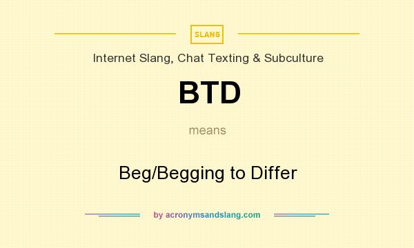 What does BTD mean? It stands for Beg/Begging to Differ