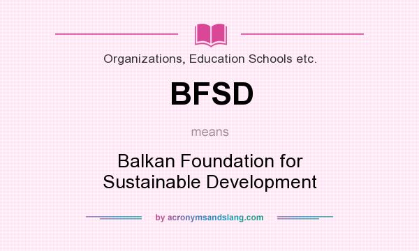 What does BFSD mean? It stands for Balkan Foundation for Sustainable Development