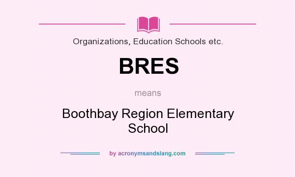 What does BRES mean? It stands for Boothbay Region Elementary School