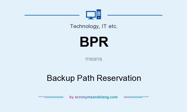 What does BPR mean? It stands for Backup Path Reservation