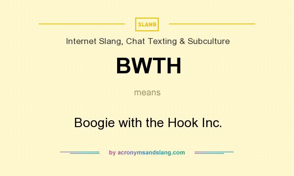What does BWTH mean? It stands for Boogie with the Hook Inc.