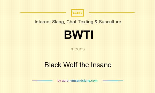 What does BWTI mean? It stands for Black Wolf the Insane