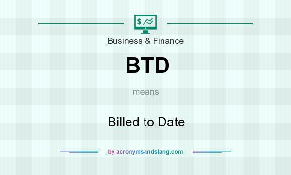 What does BTD mean? It stands for Billed to Date