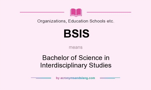 What does BSIS mean? It stands for Bachelor of Science in Interdisciplinary Studies