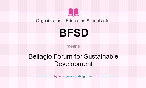 What does BFSD mean? It stands for Bellagio Forum for Sustainable Development