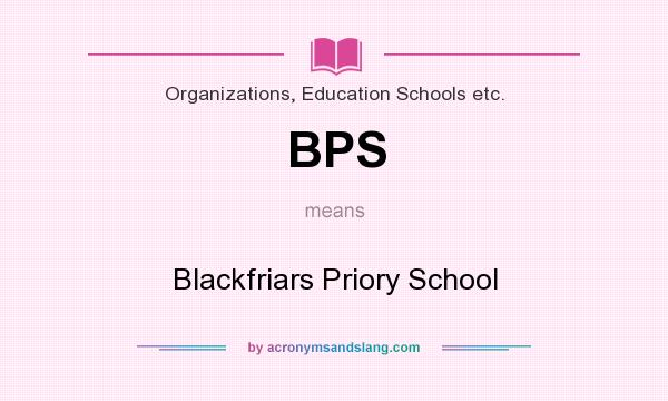 What does BPS mean? It stands for Blackfriars Priory School
