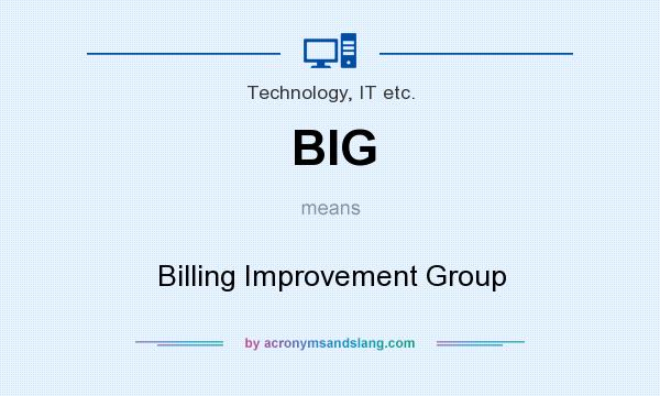 What does BIG mean? It stands for Billing Improvement Group