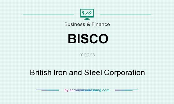 What does BISCO mean? It stands for British Iron and Steel Corporation