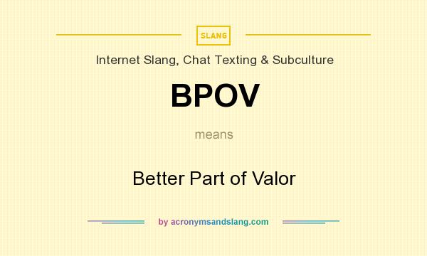 What does BPOV mean? It stands for Better Part of Valor