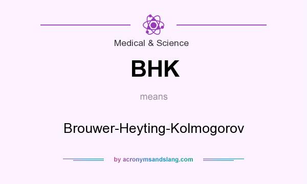 What does BHK mean? It stands for Brouwer-Heyting-Kolmogorov