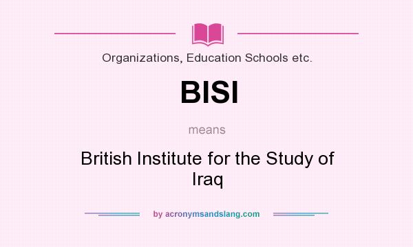 What does BISI mean? It stands for British Institute for the Study of Iraq