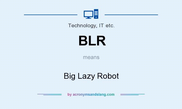 What does BLR mean? It stands for Big Lazy Robot