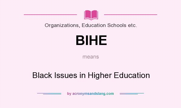 What does BIHE mean? It stands for Black Issues in Higher Education