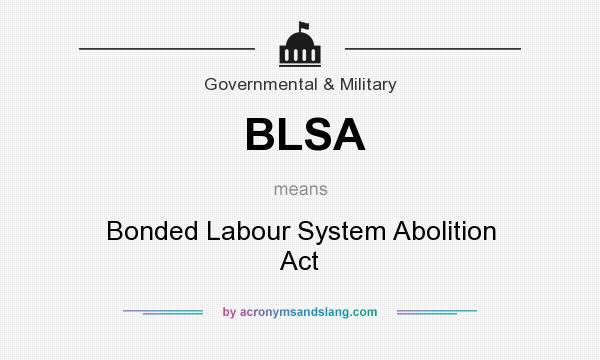 What does BLSA mean? It stands for Bonded Labour System Abolition Act