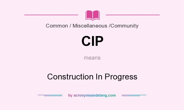 What does CIP mean? It stands for Construction In Progress