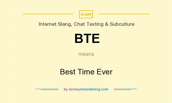 What does BTE mean? It stands for Best Time Ever
