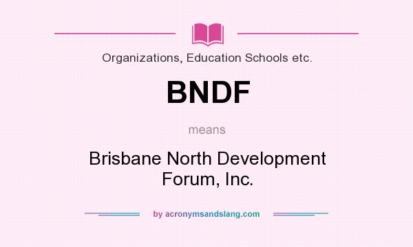 What does BNDF mean? It stands for Brisbane North Development Forum, Inc.