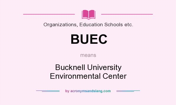 What does BUEC mean? It stands for Bucknell University Environmental Center