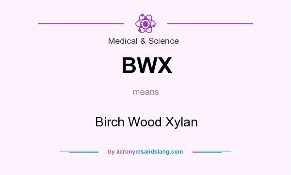 What does BWX mean? It stands for Birch Wood Xylan