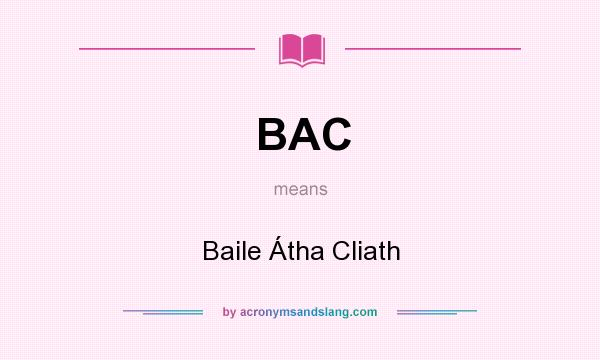 What does BAC mean? It stands for Baile Átha Cliath