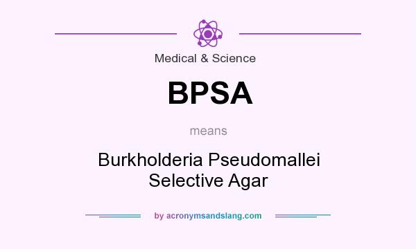 What does BPSA mean? It stands for Burkholderia Pseudomallei Selective Agar