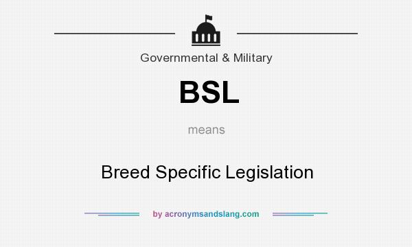What does BSL mean? It stands for Breed Specific Legislation