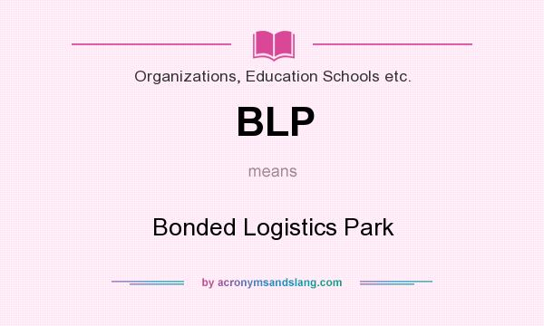 What does BLP mean? It stands for Bonded Logistics Park