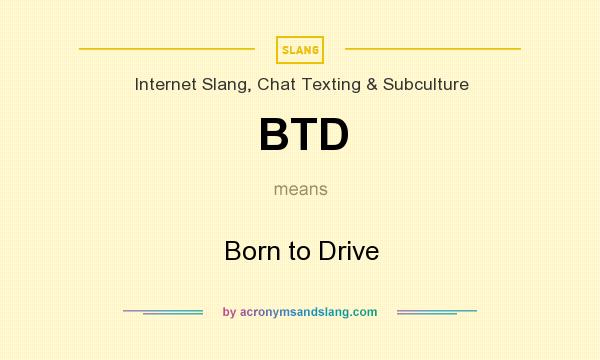 What does BTD mean? It stands for Born to Drive