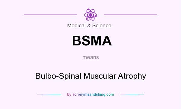 What does BSMA mean? It stands for Bulbo-Spinal Muscular Atrophy