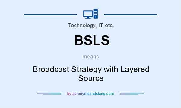 What does BSLS mean? It stands for Broadcast Strategy with Layered Source
