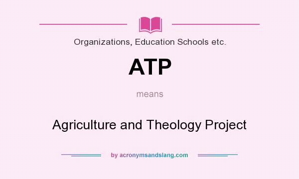 What does ATP mean? It stands for Agriculture and Theology Project