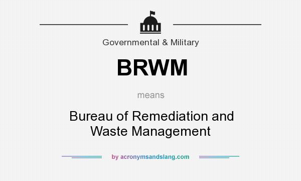What does BRWM mean? It stands for Bureau of Remediation and Waste Management