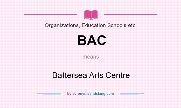 What does BAC mean? It stands for Battersea Arts Centre
