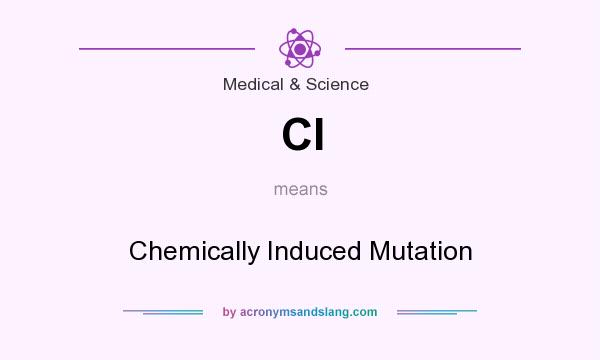 What does CI mean? It stands for Chemically Induced Mutation