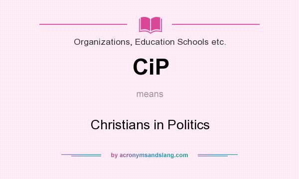 What does CiP mean? It stands for Christians in Politics